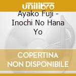 Ayako Fuji - Inochi No Hana Yo cd