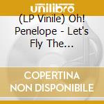 (LP Vinile) Oh! Penelope - Let's Fly The Ad-Balloon vinile
