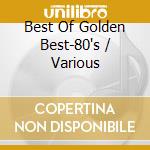 Best Of Golden Best-80's / Various cd musicale di (Various Artists)