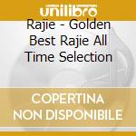 Rajie - Golden Best Rajie All Time Selection cd musicale di Rajie