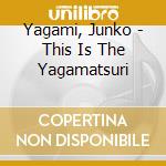 Yagami, Junko - This Is The Yagamatsuri cd