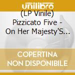 (LP Vinile) Pizzicato Five - On Her Majesty'S Request vinile