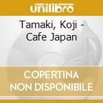 Tamaki, Koji - Cafe Japan cd musicale di Tamaki, Koji