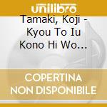 Tamaki, Koji - Kyou To Iu Kono Hi Wo Ikite Ikou cd