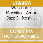Watanabe, Machiko - Amor Jazz 3 -Itoshi No Big Band- (2 Cd) cd