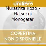 Murashita Kozo - Hatsukoi Monogatari cd musicale di Murashita Kozo