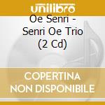 Oe Senri - Senri Oe Trio (2 Cd) cd musicale di Oe Senri