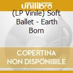 (LP Vinile) Soft Ballet - Earth Born vinile