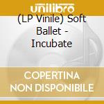 (LP Vinile) Soft Ballet - Incubate vinile