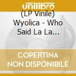 (LP Vinile) Wyolica - Who Said La La (2 Lp) lp vinile