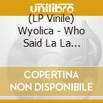 (LP Vinile) Wyolica - Who Said La La (2 Lp) vinile