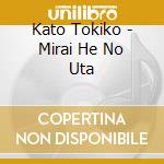 Kato Tokiko - Mirai He No Uta cd musicale