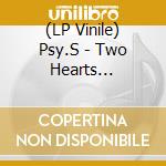 (LP Vinile) Psy.S - Two Hearts -Originals & Remixes- vinile