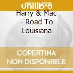 Harry & Mac - Road To Louisiana cd