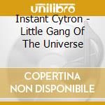 Instant Cytron - Little Gang Of The Universe cd