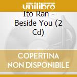 Ito Ran - Beside You (2 Cd) cd musicale