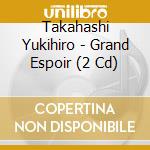 Takahashi Yukihiro - Grand Espoir (2 Cd) cd
