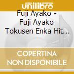 Fuji Ayako - Fuji Ayako Tokusen Enka Hit Zenkyoku Shuu cd