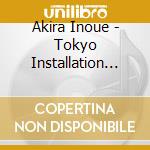 Akira Inoue - Tokyo Installation (2 Cd) cd musicale