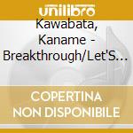 Kawabata, Kaname - Breakthrough/Let'S Say I Do (2 Cd) cd