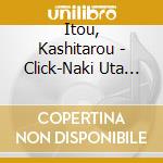 Itou, Kashitarou - Click-Naki Uta De Utatte -Princece Ban cd