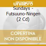 Sundays - Futsuuno-Ningen (2 Cd) cd