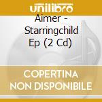 Aimer - Starringchild Ep (2 Cd) cd