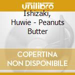 Ishizaki, Huwie - Peanuts Butter cd
