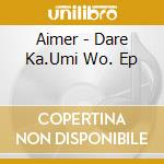 Aimer - Dare Ka.Umi Wo. Ep cd