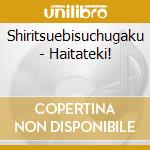 Shiritsuebisuchugaku - Haitateki! cd