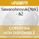 Sawanohiroyuki[Nzk] - &Z cd