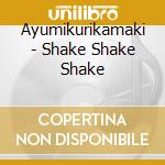 Ayumikurikamaki - Shake Shake Shake cd