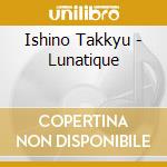 Ishino Takkyu - Lunatique cd