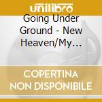 Going Under Ground - New Heaven/My Angle cd musicale di Going Under Ground