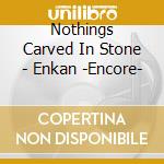 Nothings Carved In Stone - Enkan -Encore- cd musicale di Nothings Carved In