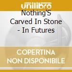 Nothing'S Carved In Stone - In Futures cd