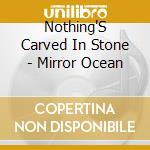 Nothing'S Carved In Stone - Mirror Ocean cd