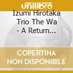 Izumi Hirotaka Trio The Wa - A Return Of Saga cd musicale di Izumi Hirotaka Trio The Wa