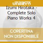 Izumi Hirotaka - Complete Solo Piano Works 4 cd musicale
