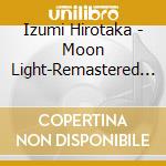 Izumi Hirotaka - Moon Light-Remastered Edition- cd