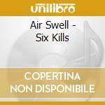 Air Swell - Six Kills