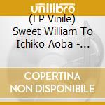 (LP Vinile) Sweet William To Ichiko Aoba - Karakai To Amaneki vinile