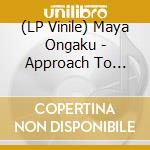(LP Vinile) Maya Ongaku - Approach To Anima vinile