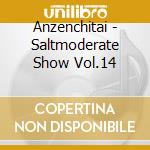 Anzenchitai - Saltmoderate Show Vol.14 cd musicale di Anzenchitai