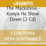 The Mackshow - Konya Ha Show Down (2 Cd) cd