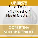 Face To Ace - Yukigesho / Machi No Akari cd