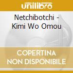 Netchibotchi - Kimi Wo Omou cd