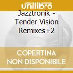 Jazztronik - Tender Vision Remixes+2 cd