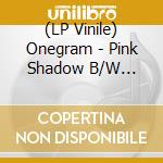 (LP Vinile) Onegram - Pink Shadow B/W Hateshinai Tabiji vinile