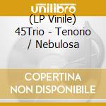 (LP Vinile) 45Trio - Tenorio / Nebulosa vinile